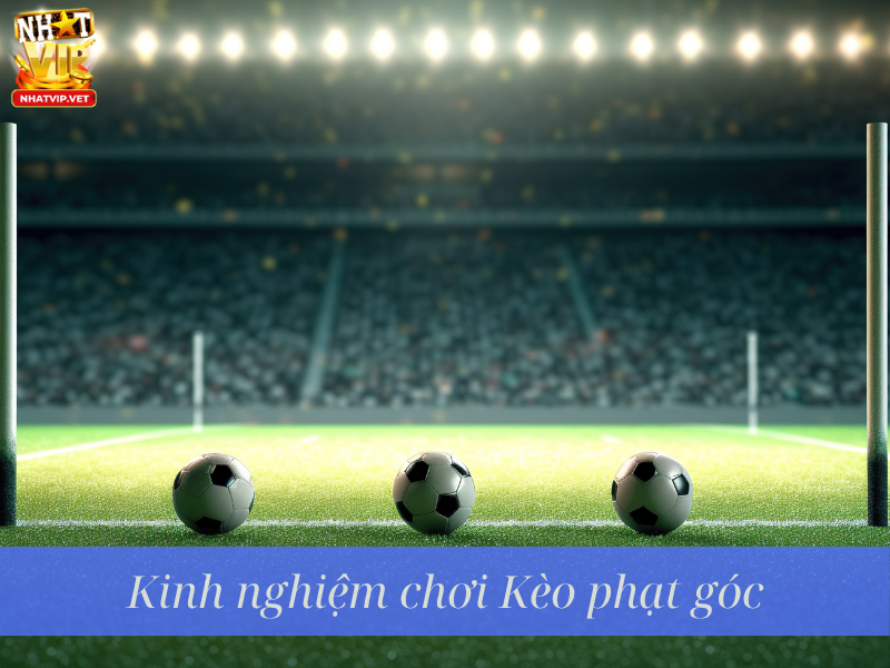 Kinh nghiệm chơi kèo phạt góc