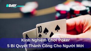 Kinh Nghiệm Chơi Poker 8Day Chi Tiết