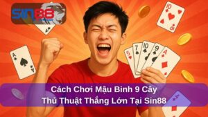 Cách Chơi Mậu Binh 9 Cây – Hướng Dẫn Từ Cơ Bản Đến Nâng Cao Cho Người Mới
